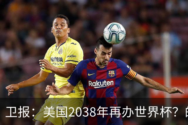 卫报：美国2038年再办世界杯？的确有可能 FIFA也想回去捞金