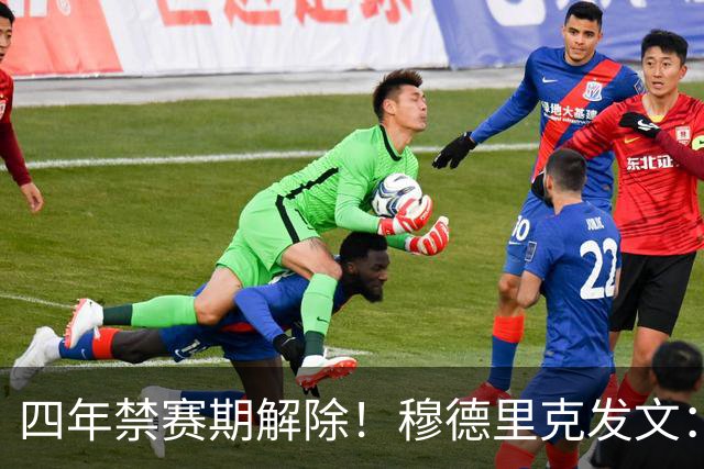 四年禁赛期解除！穆德里克发文：我已重获自由，将专注于重返赛场