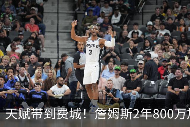天赋带到费城！詹姆斯2年800万加盟76人，两大短板成争冠最大隐患