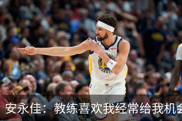 安永佳：教练喜欢我经常给我机会首发 我很开心