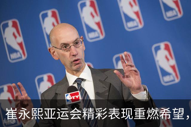 崔永熙亚运会精彩表现重燃希望，或成中国男篮锋线新星