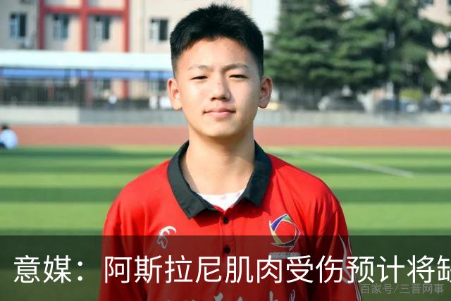 意媒：阿斯拉尼肌肉受伤预计将缺席10天，可能无缘国米亚洲之行