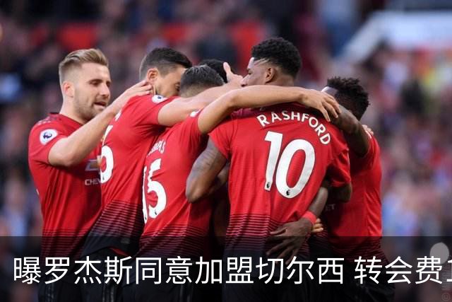 曝罗杰斯同意加盟切尔西 转会费1.17亿镑合同期6+1年