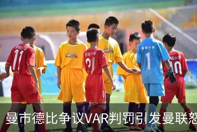 曼市德比争议VAR判罚引发曼联怒怼