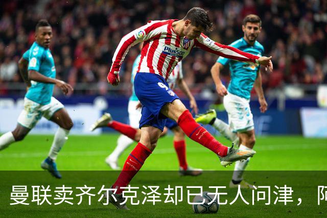 曼联卖齐尔克泽却已无人问津，阿莫林不让米兰引进！恐成气氛组领袖