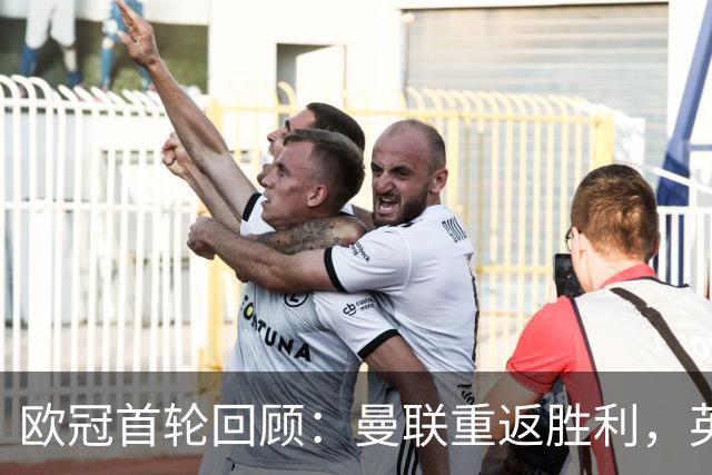 欧冠首轮回顾：曼联重返胜利，英超球队全胜