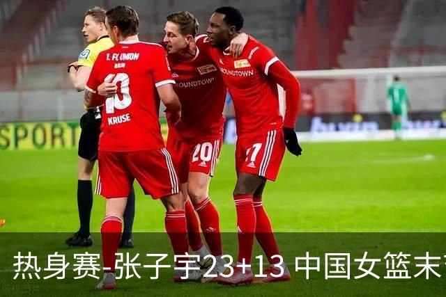 热身赛-张子宇23+13 中国女篮末节逆转再胜尼日利亚