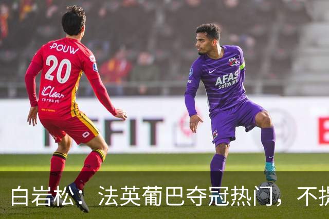 白岩松：法英葡巴夺冠热门，不提阿根廷因为是真喜欢我怕我像贝利