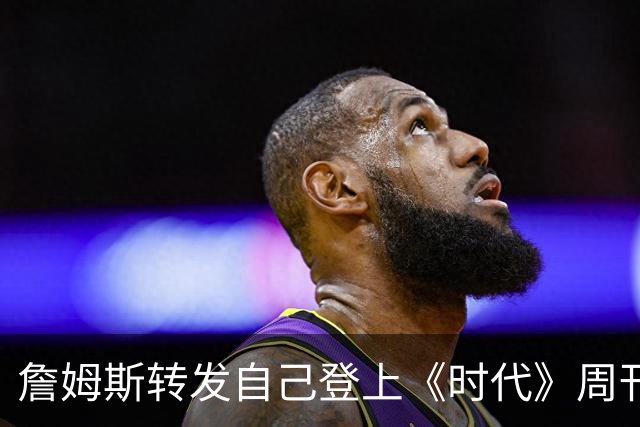 詹姆斯转发自己登上《时代》周刊封面：无比感恩 无比幸福！