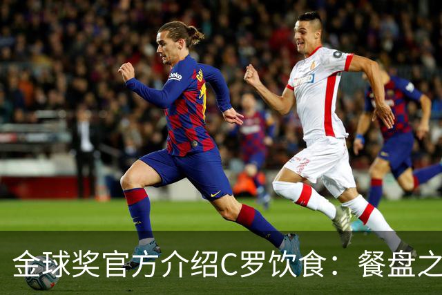 金球奖官方介绍C罗饮食：餐盘之上皆是自律 他把补水刻进日常