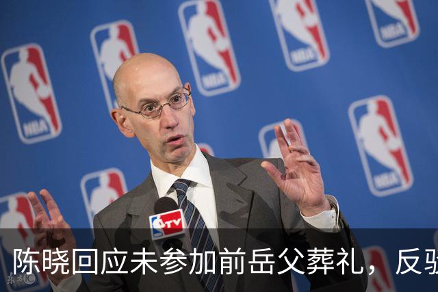 陈晓回应未参加前岳父葬礼，反驳对陈妍希的指控