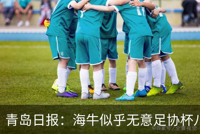 青岛日报：海牛似乎无意足协杯八强，大概率重点放在踢津门虎