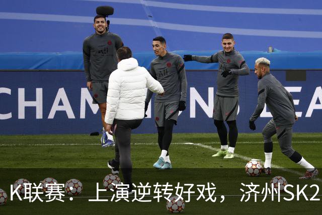 K联赛：上演逆转好戏，济州SK2-1浦项制铁