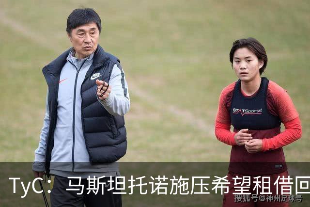 TyC：马斯坦托诺施压希望租借回母队河床，但皇马希望他留在欧洲